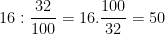 \dpi{100} 16 : \frac{32}{100} = 16.\frac{100}{32} = 50